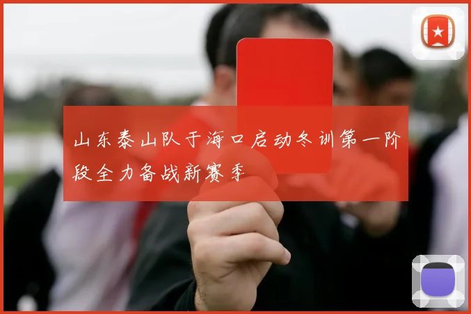山东泰山队于海口启动冬训第一阶段全力备战新赛季